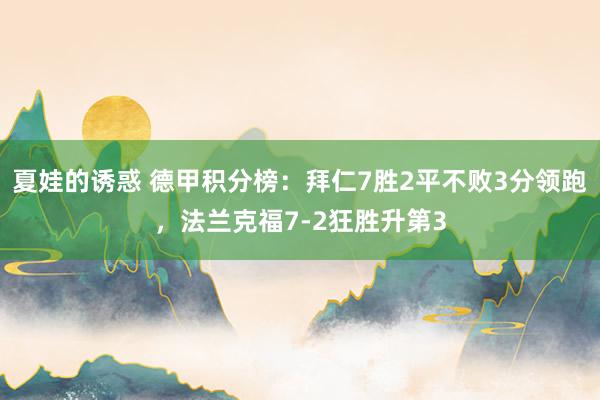 夏娃的诱惑 德甲积分榜：拜仁7胜2平不败3分领跑，法兰克福7-2狂胜升第3